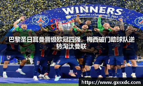 巴黎圣日耳曼晋级欧冠四强，梅西破门助球队逆转淘汰曼联