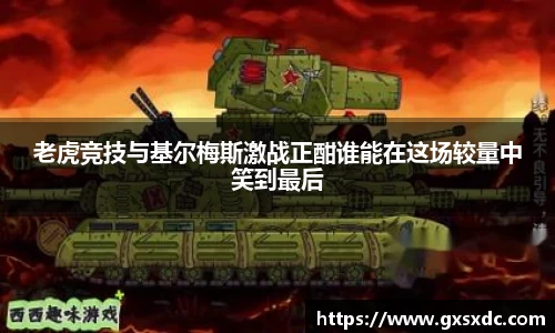 老虎竞技与基尔梅斯激战正酣谁能在这场较量中笑到最后