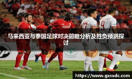 马来西亚与泰国足球对决前瞻分析及胜负预测探讨