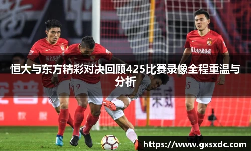 恒大与东方精彩对决回顾425比赛录像全程重温与分析