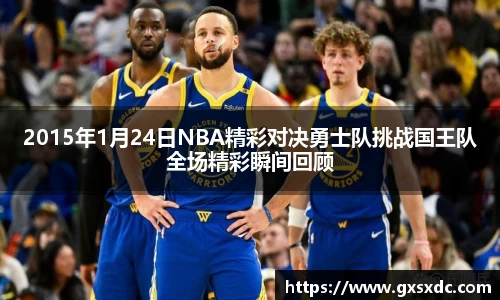 2015年1月24日NBA精彩对决勇士队挑战国王队全场精彩瞬间回顾